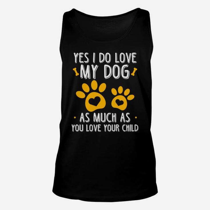 Yes I Do Love My Dog As Much As You Love Your Child Unisex Tank Top