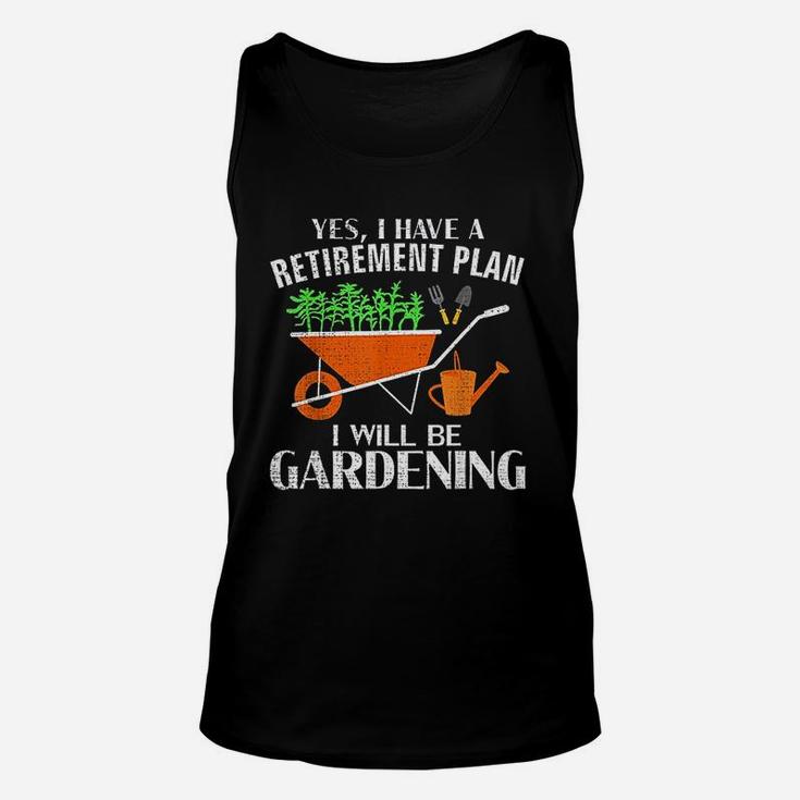 Yes I Have A Retirement Plan Gardening Funny Garden Gift Unisex Tank Top