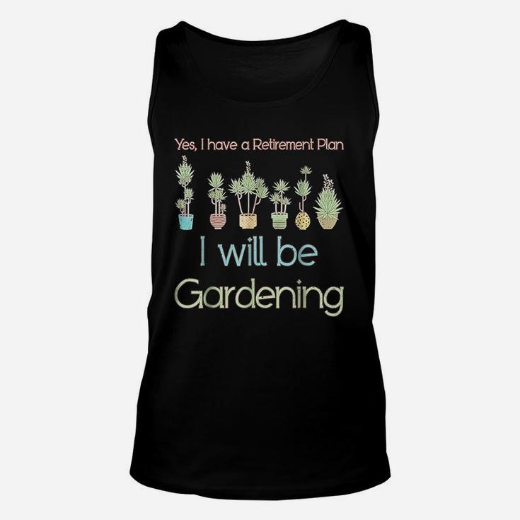 Yes I Have A Retirement Plan I Will Be Gardening Unisex Tank Top