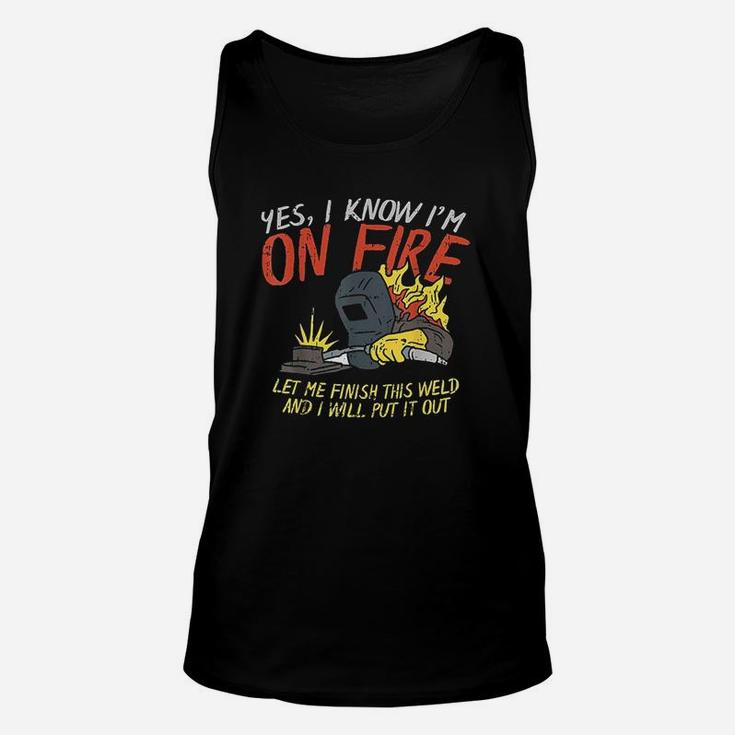 Yes I Know Im On Fire Funny Weld Welding Fathers Day Gift Unisex Tank Top