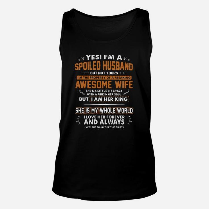 Yes I'm A Spoiled Husband But Not Yours I'm The Property Of A Freaking Awesome Wife She Is A Little But Crazy With A Fire In Her Soul But I Am Her King She Is My Whole World I Love Her Forever And Always Unisex Tank Top
