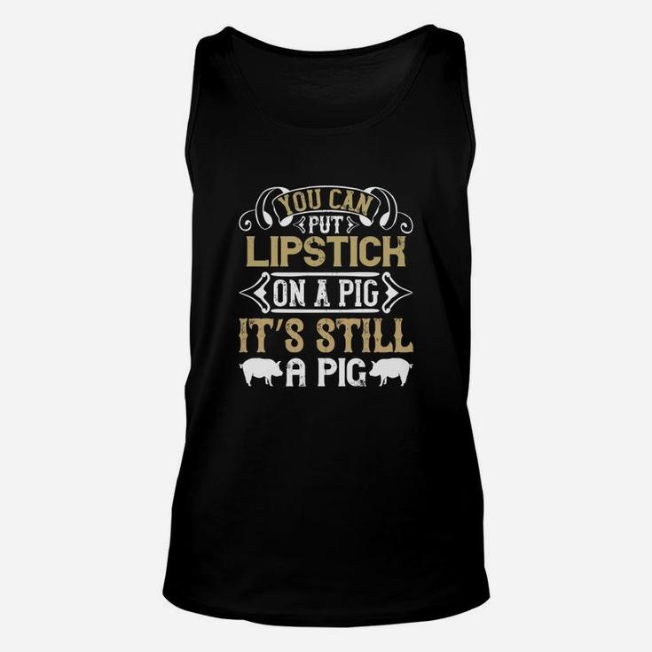 You Can Put Lipstick On A Pig It’s Still A Pig Unisex Tank Top