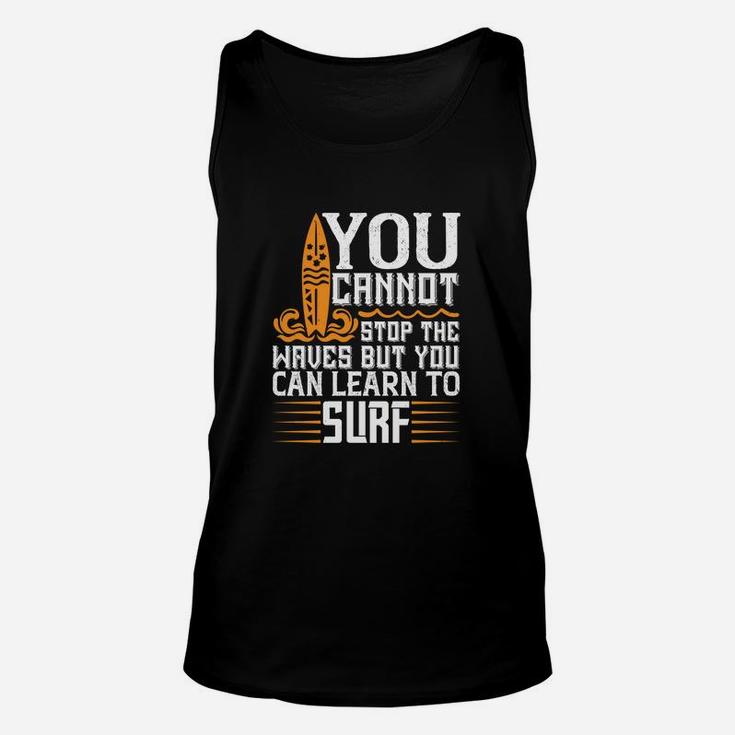 You Cannot Stop The Waves But You Can Learn To Surf Unisex Tank Top