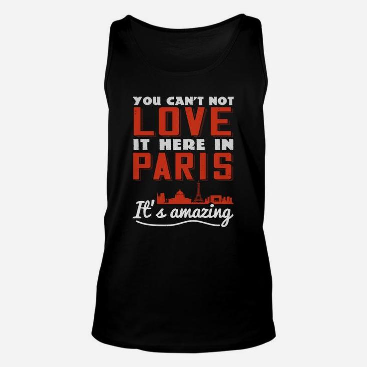 You Cant Not Love It Here In Paris Its Amazing Unisex Tank Top