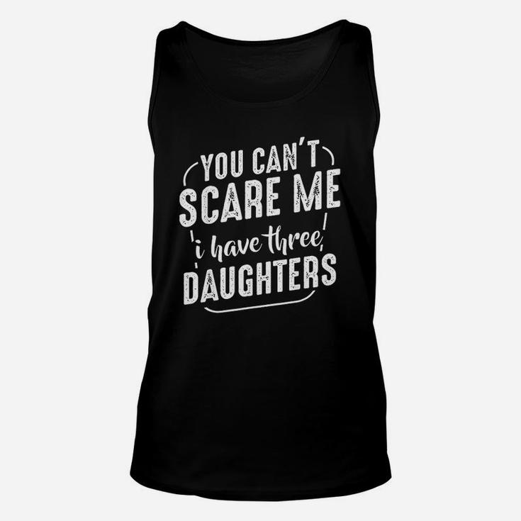 You Cant Scare Me I Have Three Daughters Funny Quote Family Unisex Tank Top