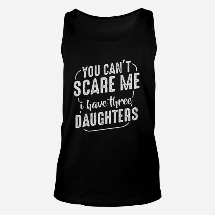 You Cant Scare Me I Have Three Daughters Funny Quote Family Unisex Tank Top