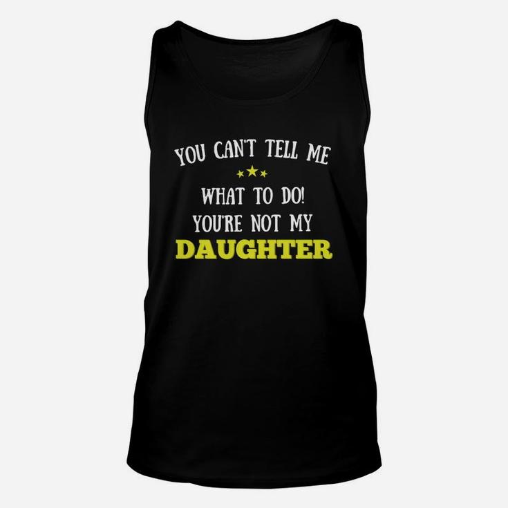 You Cant Tell Me What To Do Youre Not My Daughter Unisex Tank Top