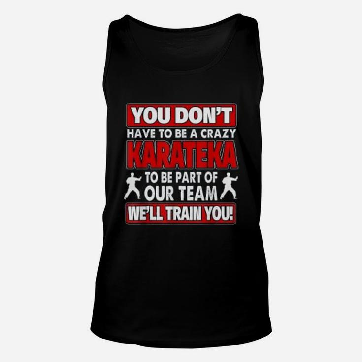 You Dont Have To Be Crazy We Will Train You Crazy Karateka Unisex Tank Top