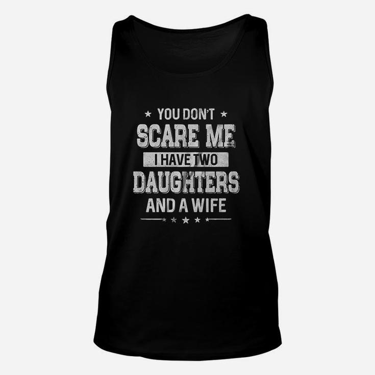 You Dont Scare Me I Have Two Daughters And A Wife Fathers Day Unisex Tank Top