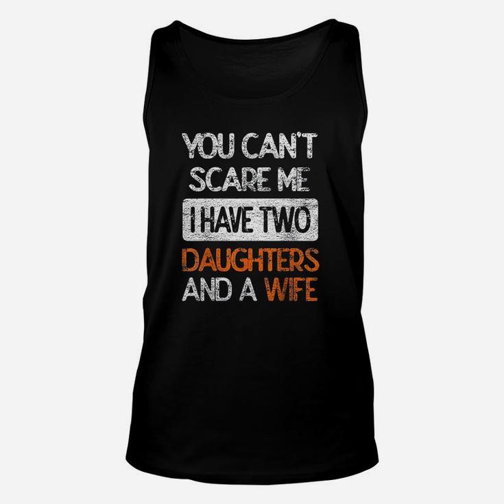 You Dont Scare Me I Have Two Daughters N Wife Father Dad Unisex Tank Top