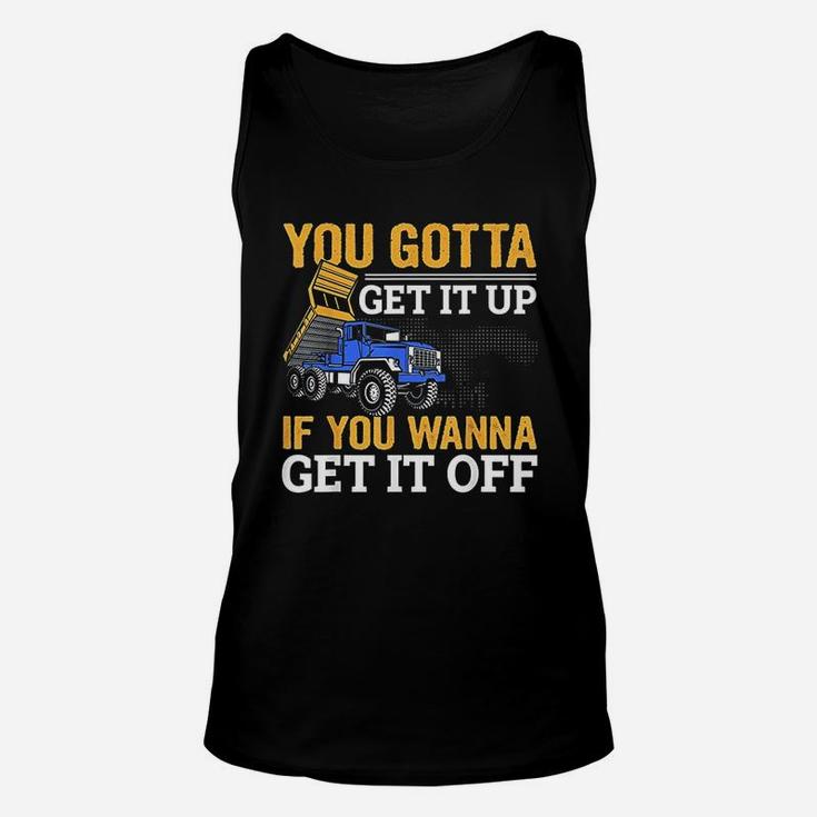 You Gotta Get Funny Dump Truck Driver Dad Gift Unisex Tank Top