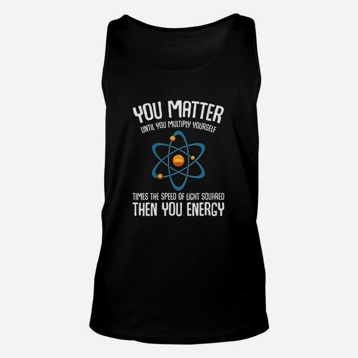 You Matter You Energy Science Nerd Geek Student Teacher Gift Unisex Tank Top