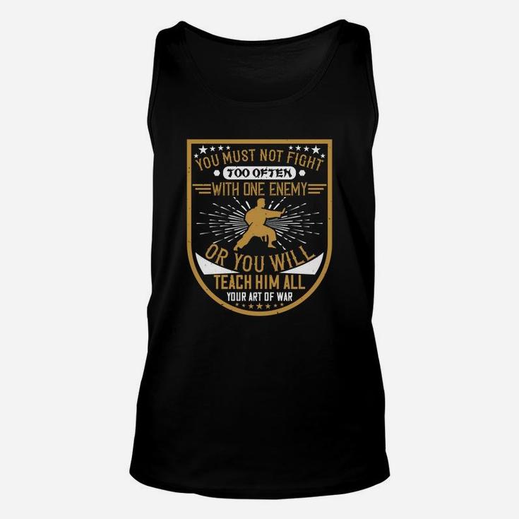 You Must Not Fight Too Often With One Enemy Or You Will Teach Him All Your Art Of War Unisex Tank Top
