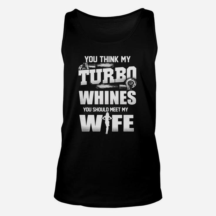 You Think My Turbo Whines You Should Meet My Wife T-shirt Unisex Tank Top