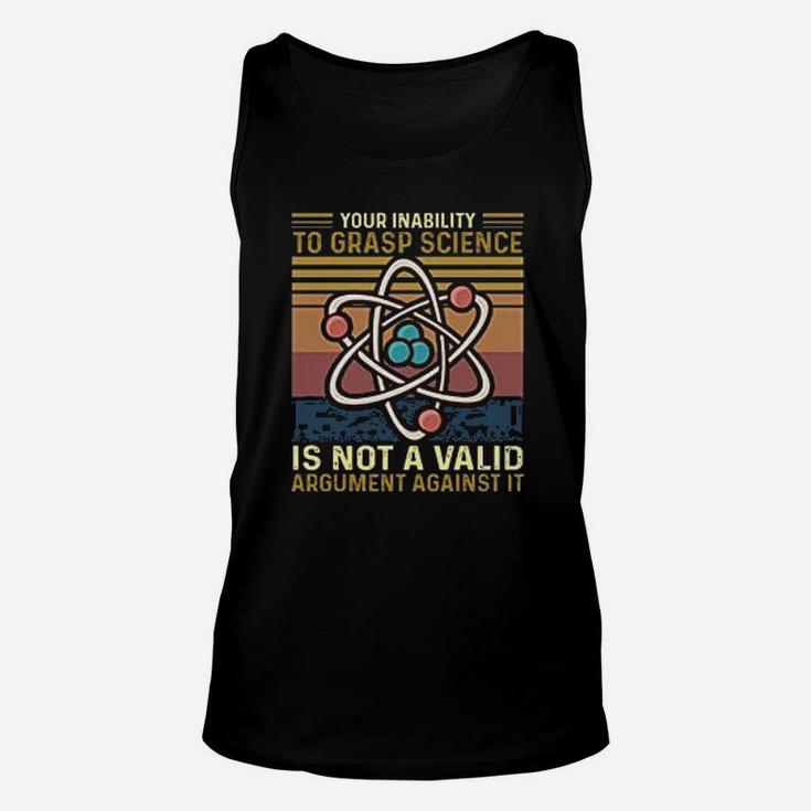 Your Inability To Grasp Science Is Not A Valid Argument Against Funny Science Unisex Tank Top