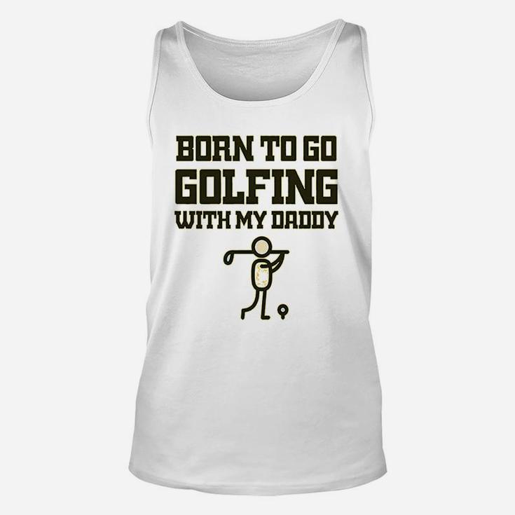 Born To Go Golfing With Daddy Golf Dad Fathers Day B Unisex Tank Top