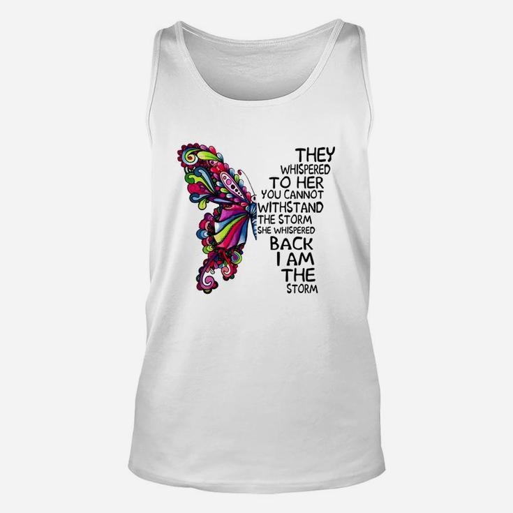 Butterfly They Whispered To Her You Cannot Withstand The Storm She Whispered Back I Am The Storm T-shirt Unisex Tank Top
