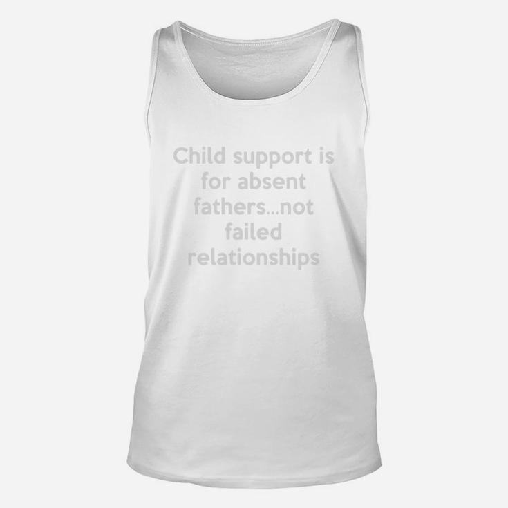 Child Support Is For Absent Fathers Not Failed Relationships Unisex Tank Top