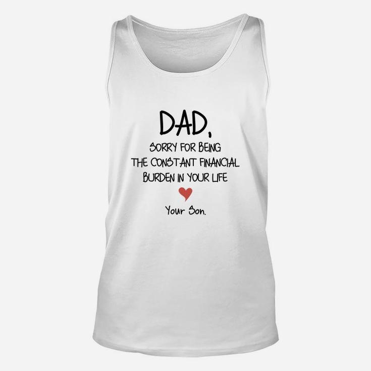 Dad Sorry For Being The Constant Financial Burden In Your Life Unisex Tank Top
