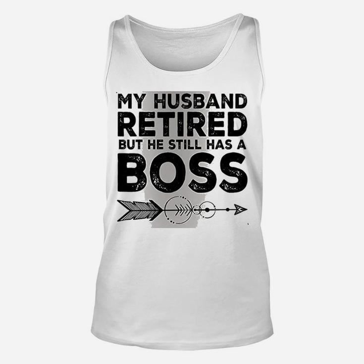 Funny Wife My Husband Retired But He Still Has A Boss Unisex Tank Top