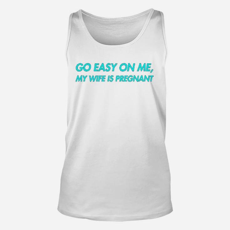 Go Easy On Me My Wife Is New Dad To Come Be Nice Unisex Tank Top