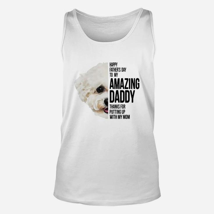 Happy Father s Day To My Amazing Daddy Thanks For Putting Up With My Mom Bichon Frise Dog Father Unisex Tank Top