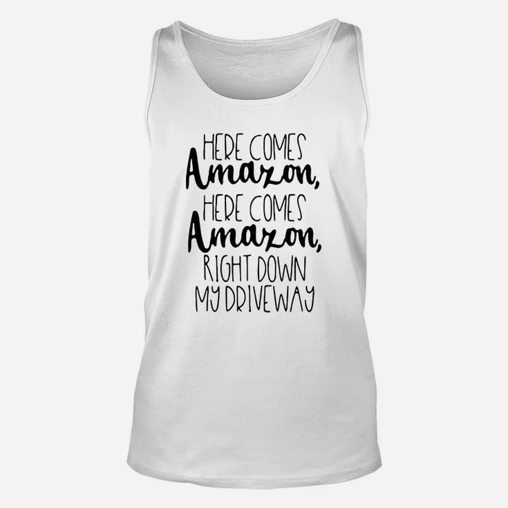 Here Comes Amazon Here Comes Amazon Right Down My Driveway Unisex Tank Top