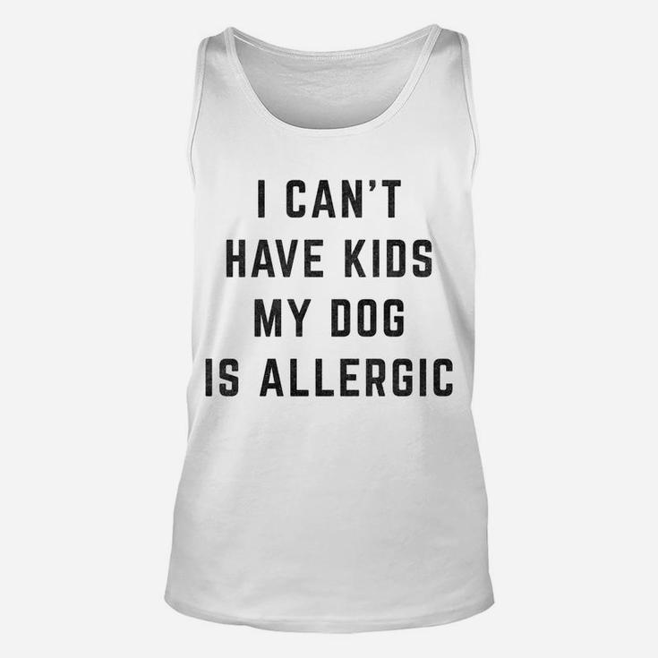 I Cant Have Kids My Dog Is Allergic Funny Unisex Tank Top