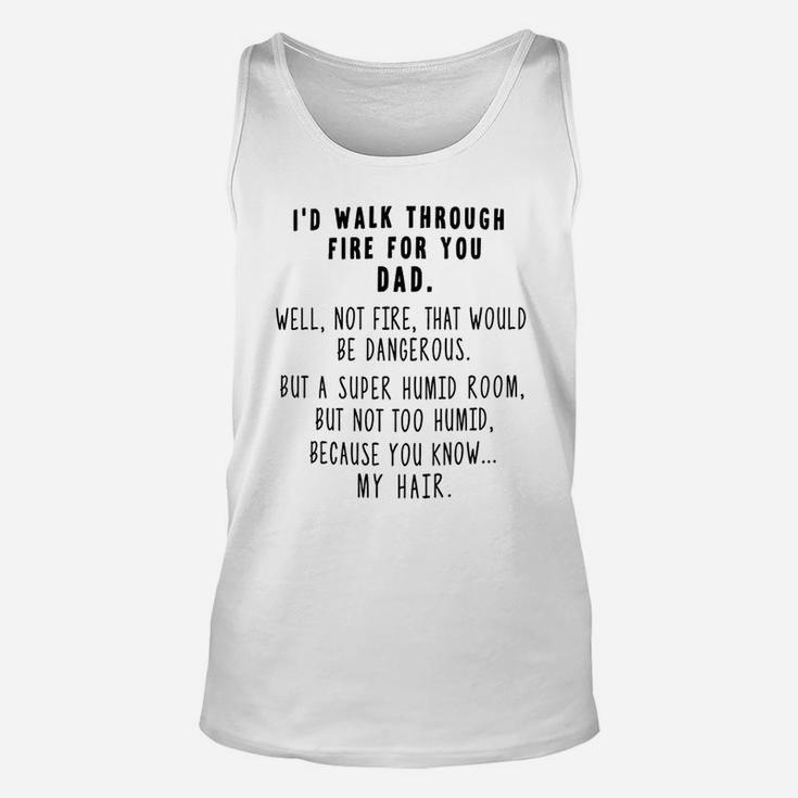 I d Walk Through Fire For Dad Father s Day Gifts For Dads Funny Unisex Tank Top