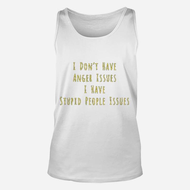 I Dont Have Anger Issues I Have Stupid People Issues Unisex Tank Top