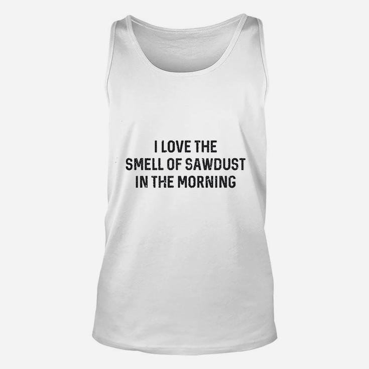 I Love The Smell Of Sawdust In The Morning Funny Unisex Tank Top