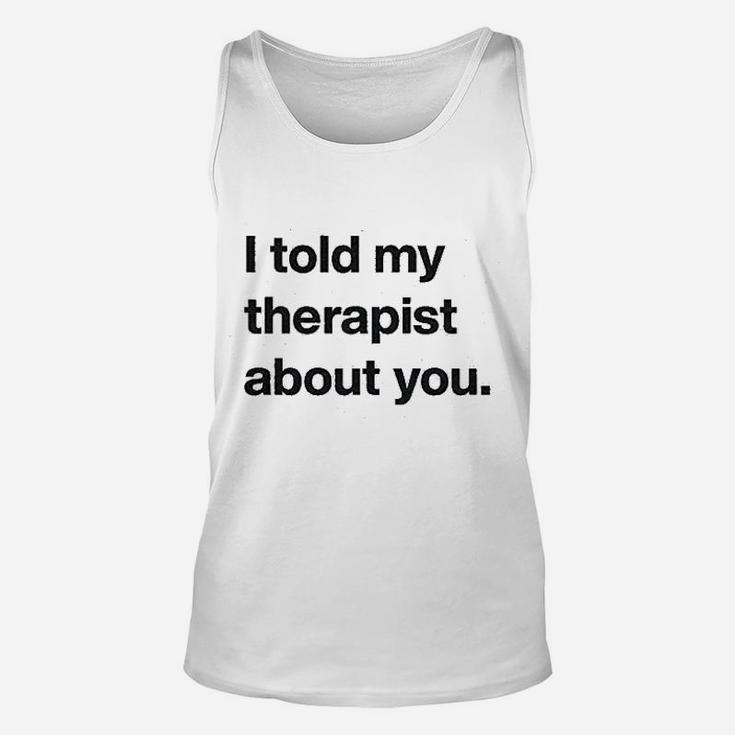 I Told My Therapist About You Funny Humor Sarcasm Graphic Unisex Tank Top