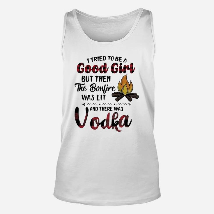 I Tried To Be A Good Girl But Then The Bonfire Was Lit And There Was Vodka Unisex Tank Top