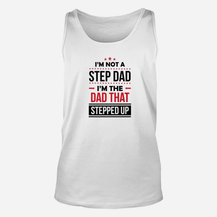 Im Not A Step Dad Im The Dad That Stepped Up Shirt Father Unisex Tank Top