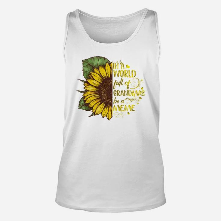 In A Worl Full Of Grandmas Be A Meme Beautiful Sunflower Family Gift Unisex Tank Top