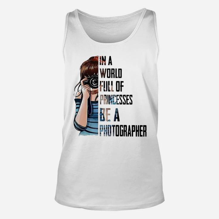 In A World Full Of Princesses Be A Photographer Unisex Tank Top