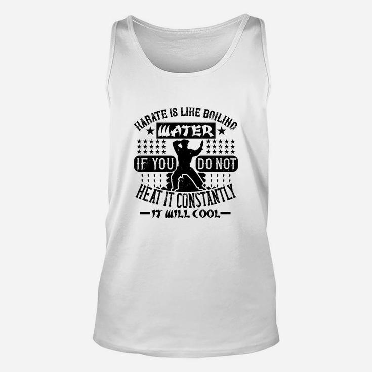 Karate Is Like Boiling Water If You Do Not Heat It Constantly It Will Cool Unisex Tank Top