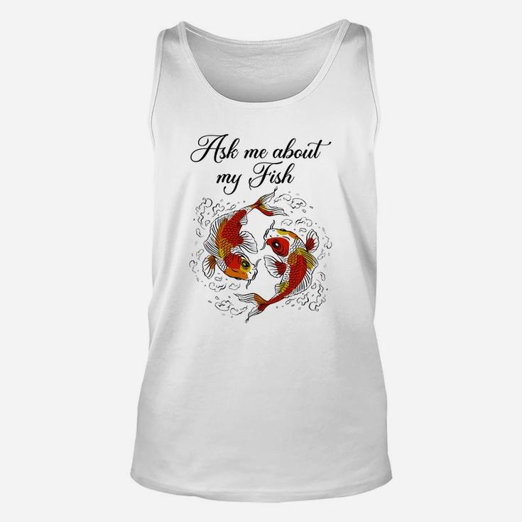 Koi Fish Lover, Ask Me About My Fish Funy Fish Gift Unisex Tank Top
