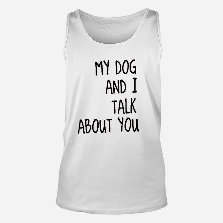 My Dog And I Talk About You Funny Unisex Tank Top