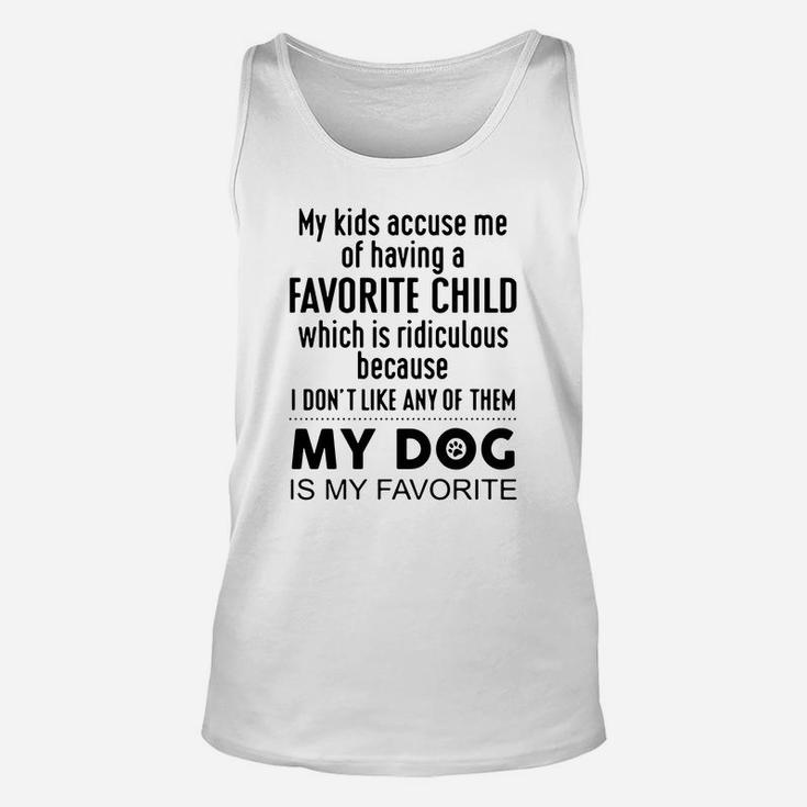 My Kids Accuse Me Of Having A Favorite Child Which Is Ridiculous My Dog Is My Favorite Unisex Tank Top