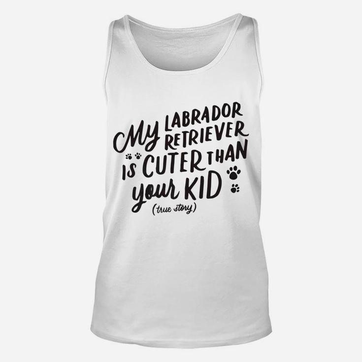 My Labrador Retriever Is Cuter Than Your Kid Funny Dog Unisex Tank Top