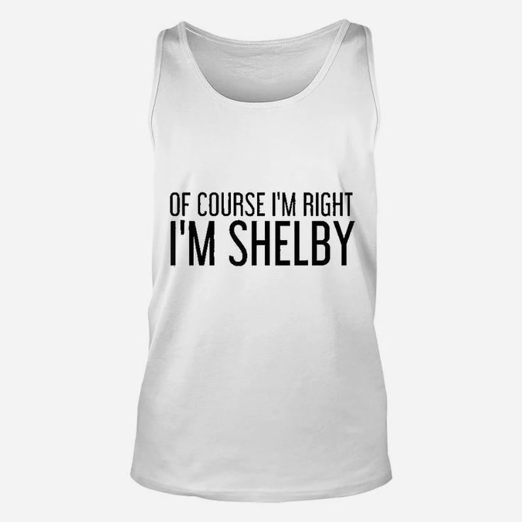 Of Course I Am Right I Am Shelby Name Funny Christmas Gift Unisex Tank Top
