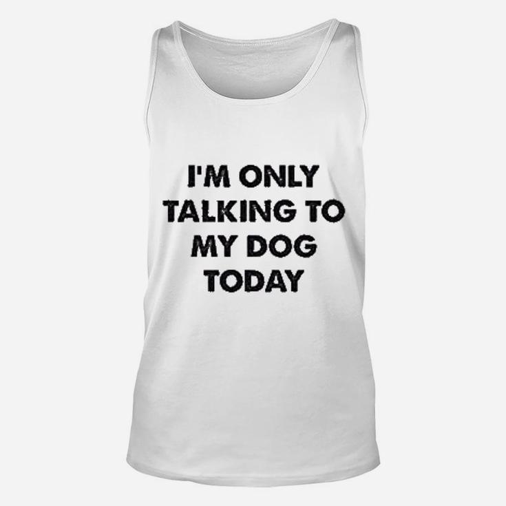Only Talking To My Dog Today Unisex Tank Top