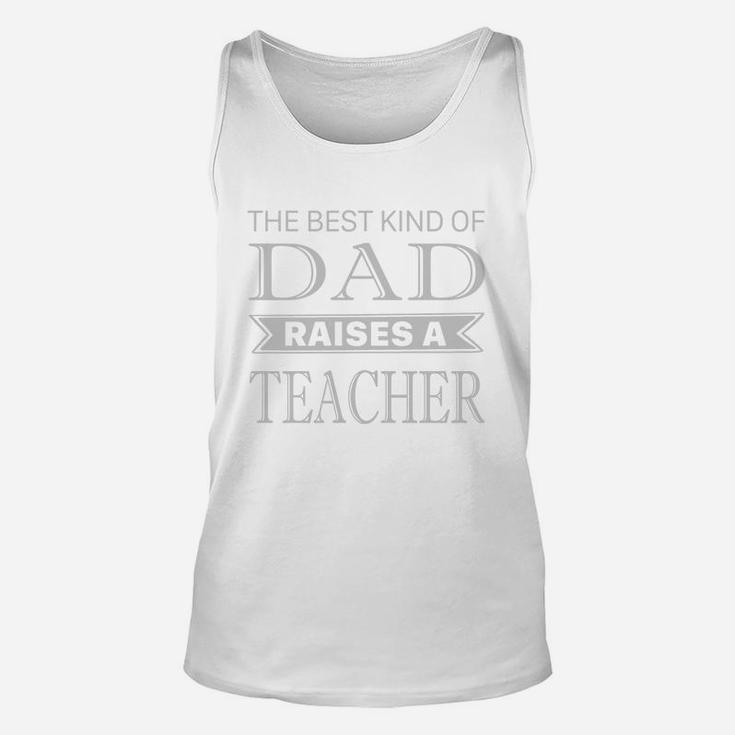 The Best Kind Of Dad Raises A Teacher Fathers Day T Shirt Unisex Tank Top