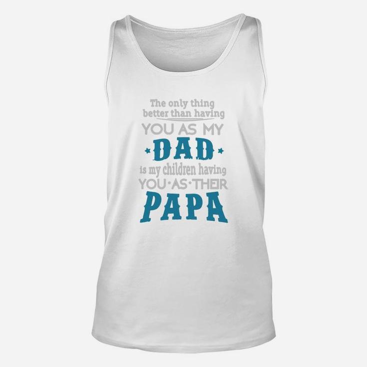 The Only Thing Better Than Having You As My Dad Is My Children Having You As Their Papa Unisex Tank Top