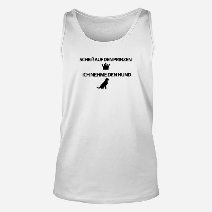 Witziges Unisex TankTop Scheiß auf den Prinzen, ich nehm den Hund, Hundeliebhaber Tee