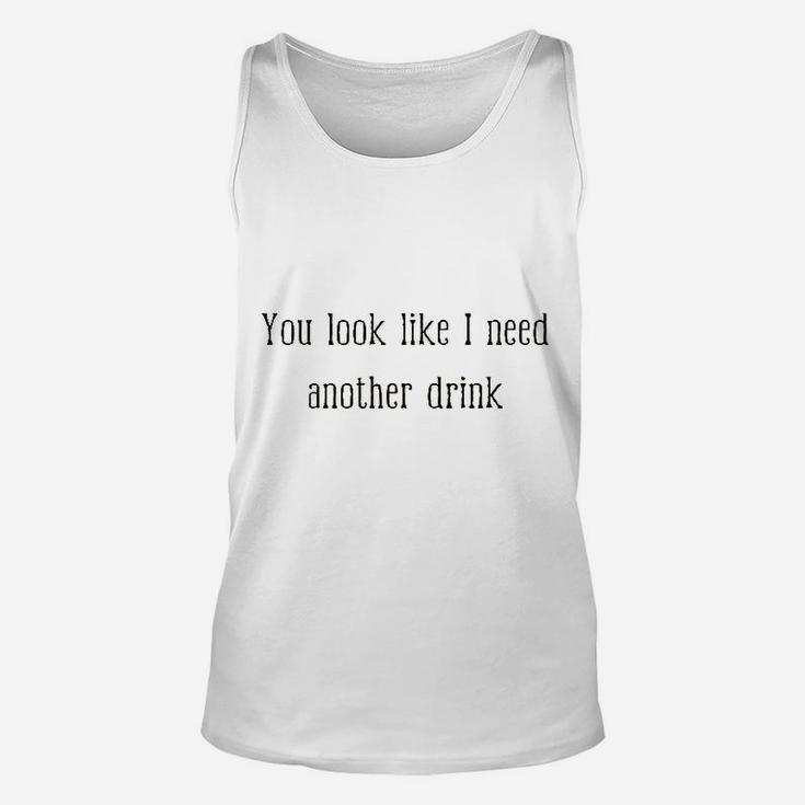 You Look Like I Need Another Drink Funny Drinking Unisex Tank Top