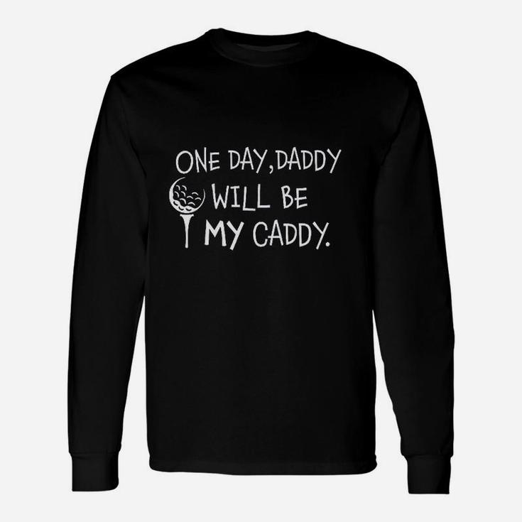 1 Day Daddy Will Be My Caddy, best christmas gifts for dad Long Sleeve T-Shirt