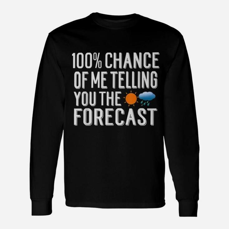 100 Chance Of Me Telling You The Forecast Weather Long Sleeve T-Shirt