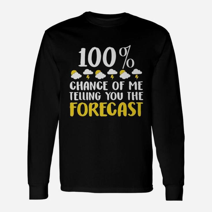 100 Chance Of Me Telling You The Forecast Weather Long Sleeve T-Shirt